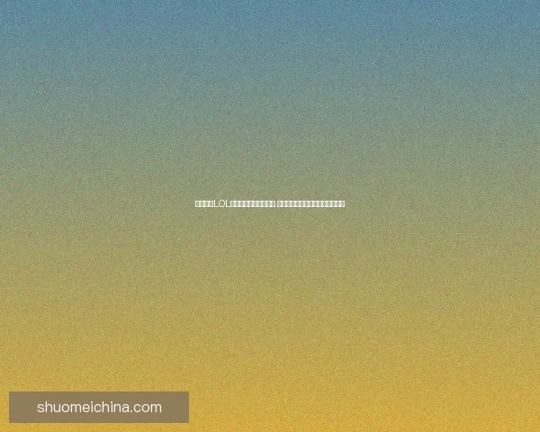 电信一区LOL玩家竞技热潮全面升级 迎接新赛季挑战与荣耀的巅峰对决